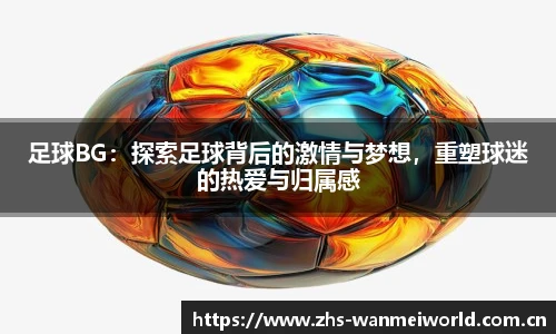 足球BG：探索足球背后的激情与梦想，重塑球迷的热爱与归属感